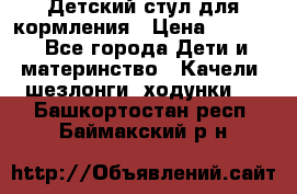 Детский стул для кормления › Цена ­ 3 000 - Все города Дети и материнство » Качели, шезлонги, ходунки   . Башкортостан респ.,Баймакский р-н